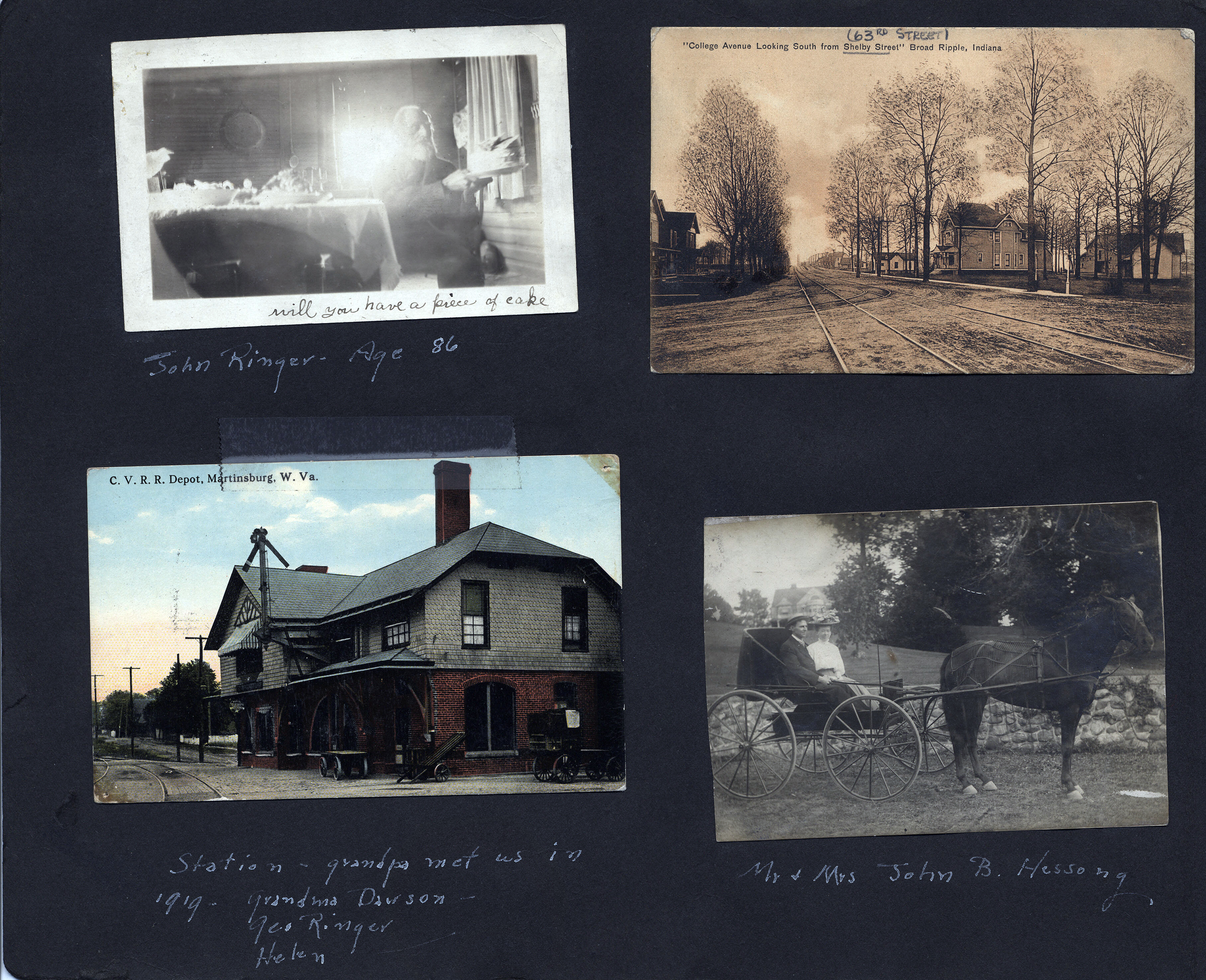 John Ringer - Age 86 - will you have a piece of cake / [postcard] College Avenue Looking South from Shelby Street Broad Ripple, Indiana (63rd Street) / [postcard] C.V.R.R. Depot, Martinsburg, W. Va. - Station - grandpa met us in 1919 - Grandma Dawson, Geo Ringer, Helen / Mr + Mrs. John B. Hessong