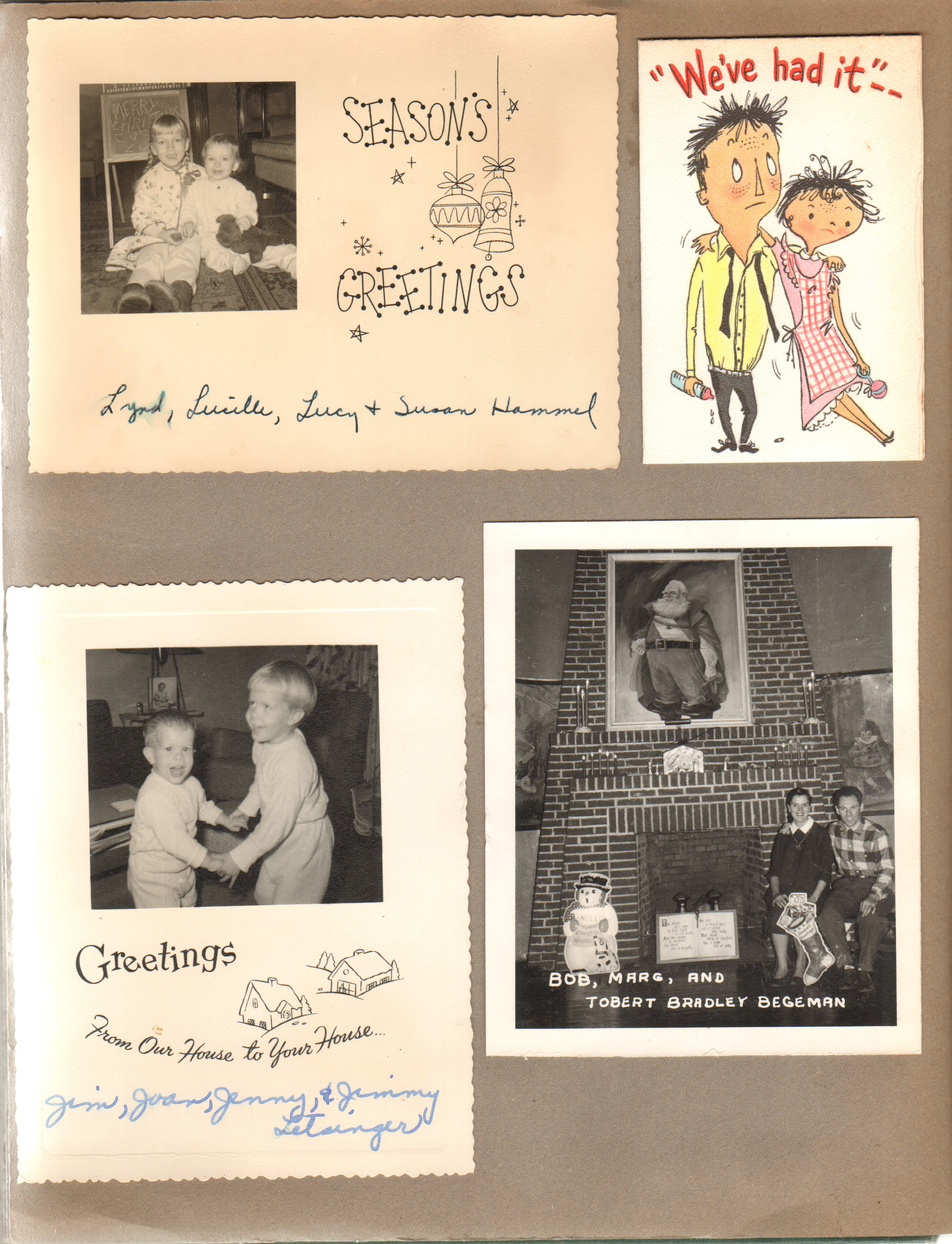 Christmas cards - Lynd, Lucille, Lucy and Susan Hammel. Jim, Joan, Jenny and Jimmy Letsinger. Bob, Marg and Tobert Bradley Begeman. We've Had It...